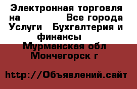 Электронная торговля на Sberbankm - Все города Услуги » Бухгалтерия и финансы   . Мурманская обл.,Мончегорск г.